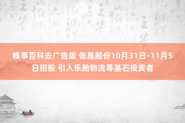 糗事百科去广告版 傲基股份10月31日-11月5日招股 引入乐舱物流等基石投资者