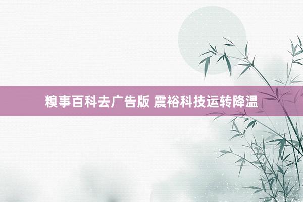 糗事百科去广告版 震裕科技运转降温